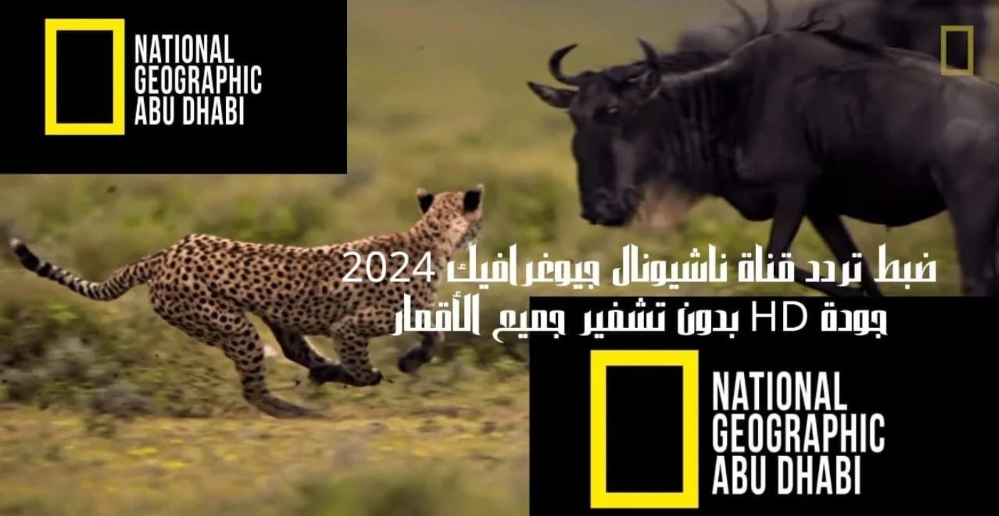 استقبل الان.. تردد قناة ناشيونال جيوغرافيك نايل سات 2024 وكيفية تثبيتها على جهاز الأستقبال