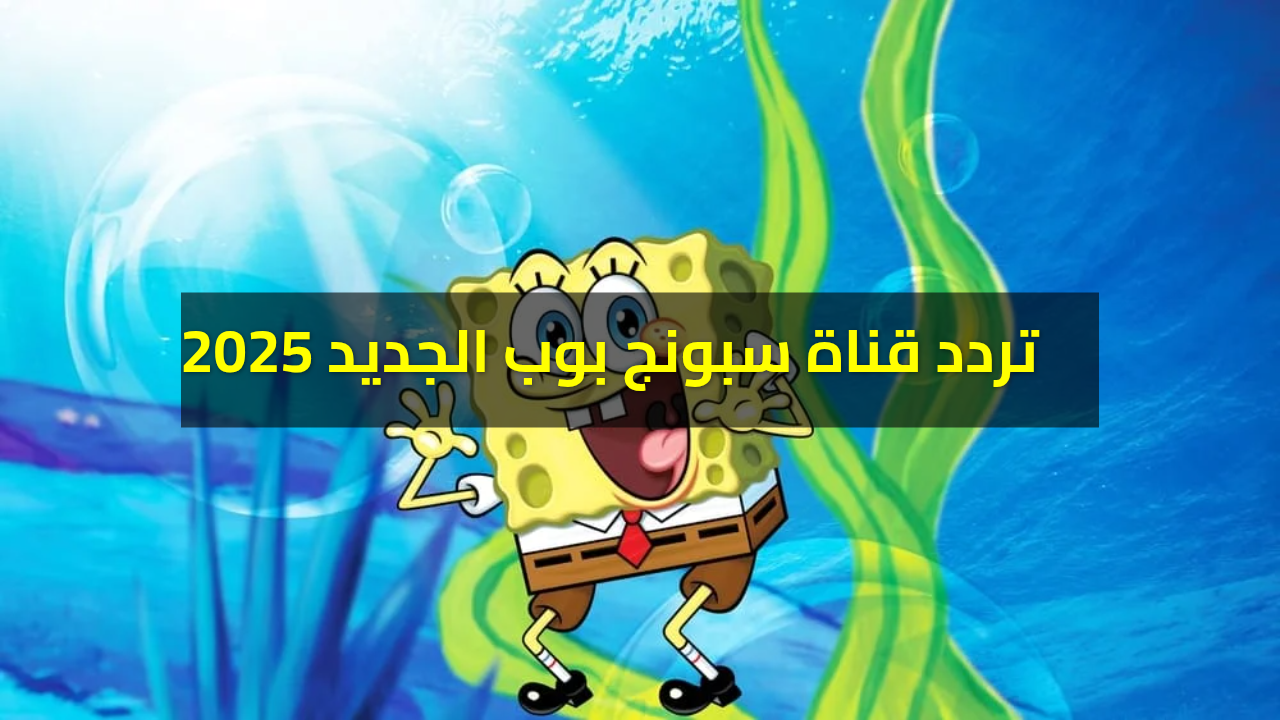 “كرتون ممتع 24 سـاعة” اليكـم تردد قناة سبونج بوب على النايل سات 2026 لمتابعة أجمل الأناشيد الهادفة لأطفالك