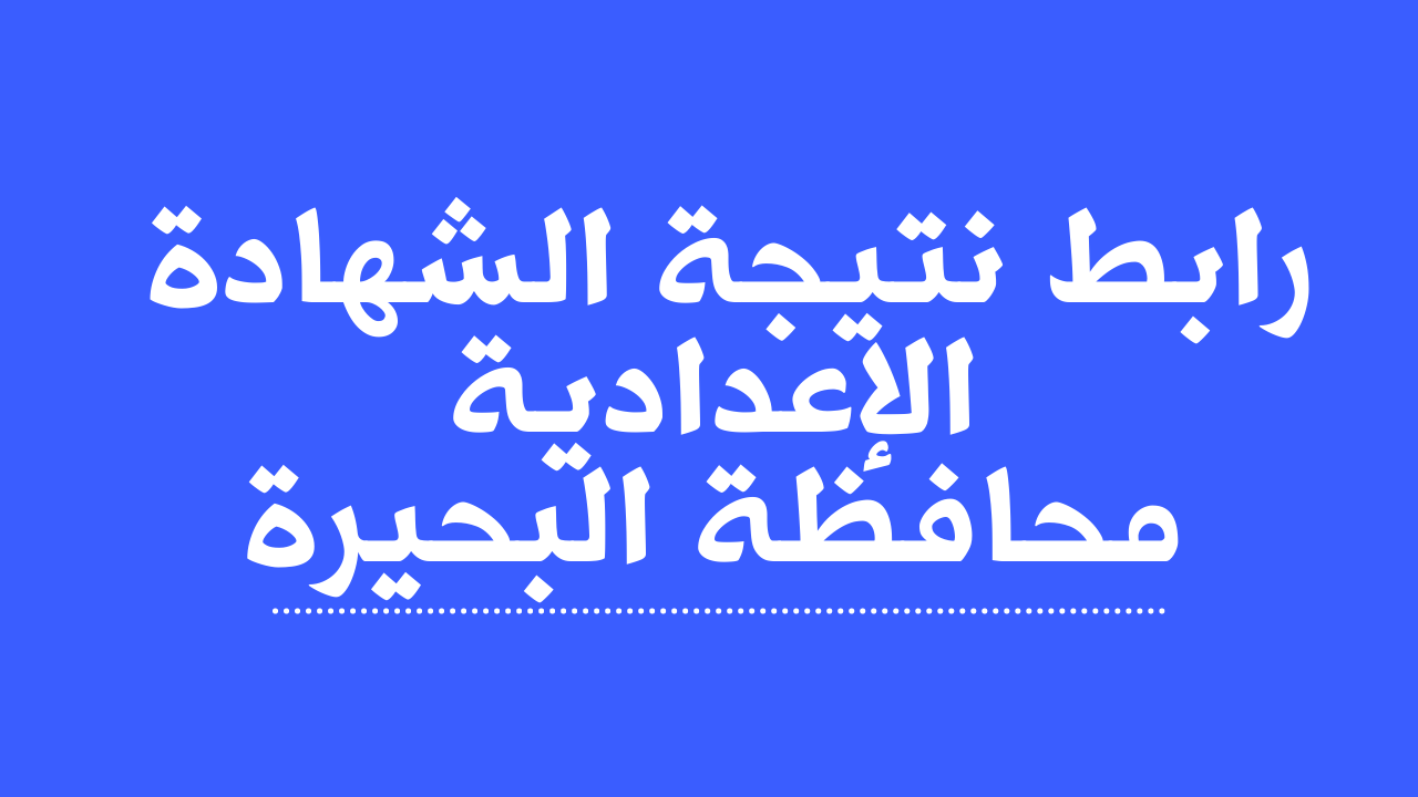 لينك الاستعلام عن نتيجة الشهادة الإعدادية البحيرة الترم الثاني 2025 برقم الجلوس