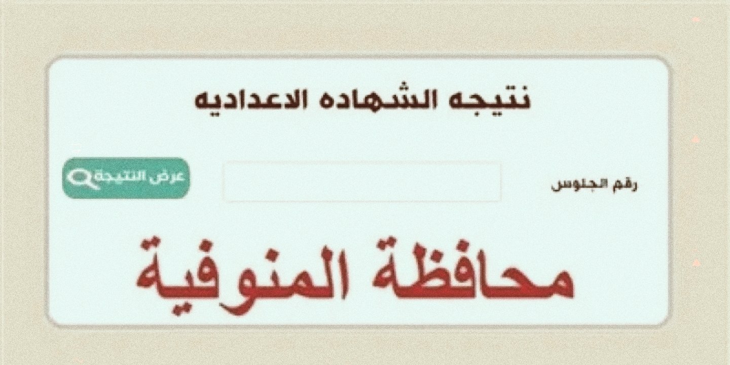 “ظهرت أخيرًا”.. نتيجة الشهادة الاعداديه محافظة المنوفيه 2025