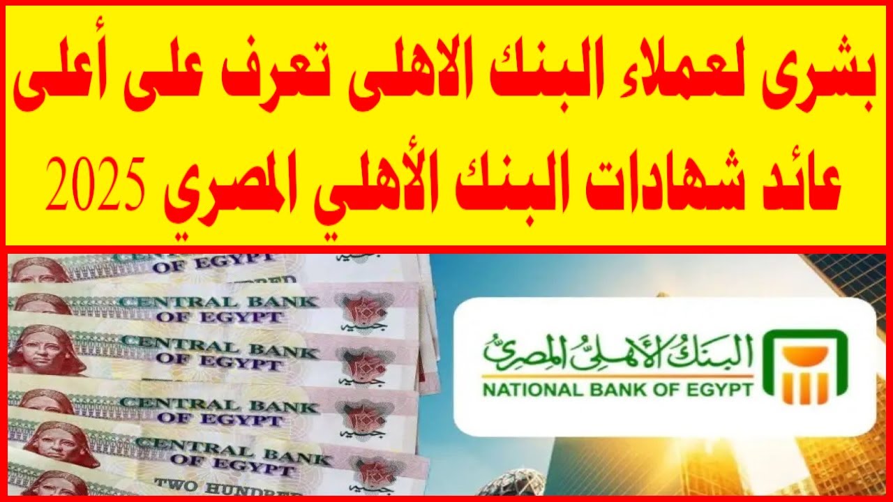 فلوسك في المكان الصح.. شهادات البنك الأهلي 2025 بأعلى عائد للعملة المحلية ونصائح لاختيار الشهادة المناسبة